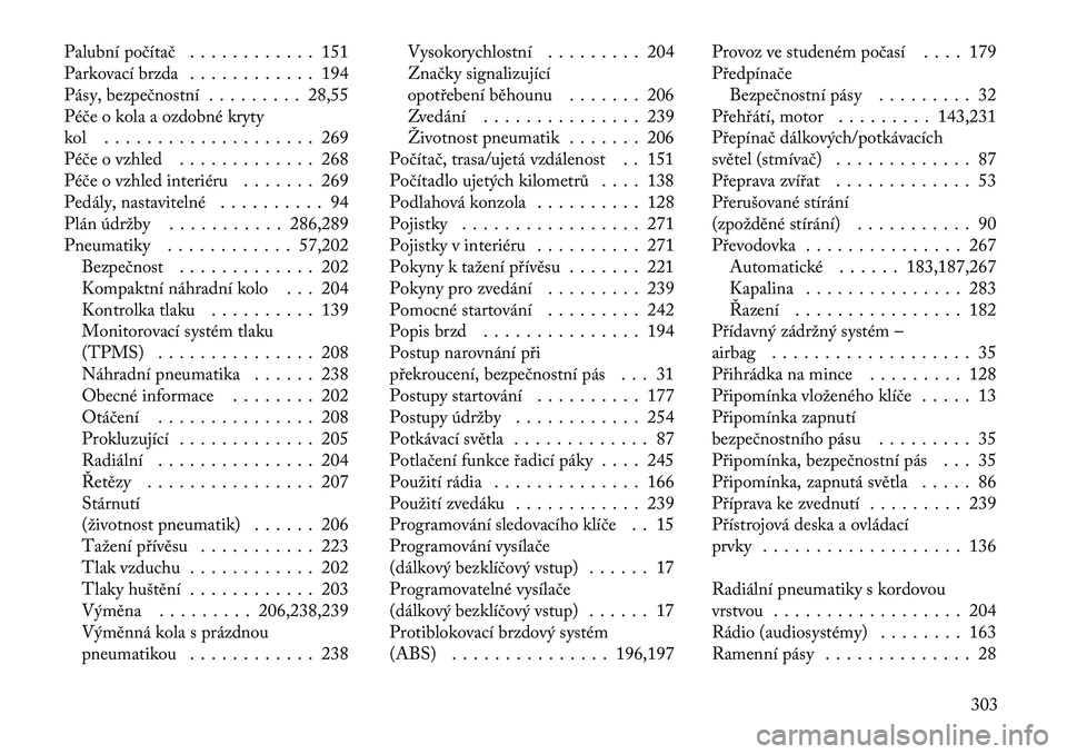 Lancia Thema 2012  Návod k použití a údržbě (in Czech) Palubní počítač . . . . . . . . . . . . 151 
Parkovací brzda . . . . . . . . . . . . 194
Pásy, bezpečnostní . . . . . . . . . 28,55
Péče o kola a ozdobné kryty
kol . . . . . . . . . . . . .