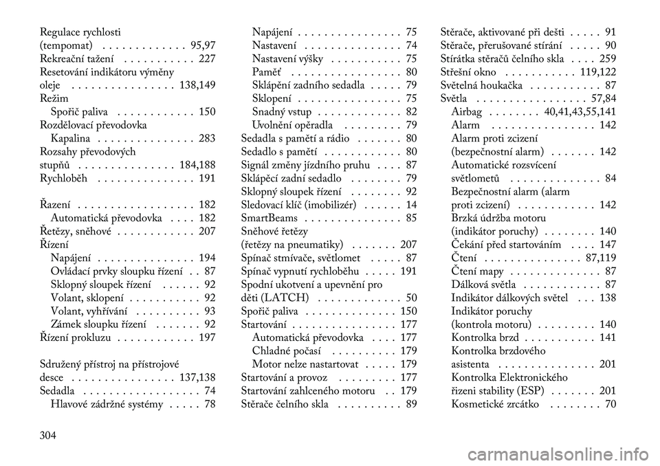 Lancia Thema 2012  Návod k použití a údržbě (in Czech) Regulace rychlosti 
(tempomat) . . . . . . . . . . . . . 95,97
Rekreační tažení . . . . . . . . . . . 227
Resetování indikátoru výměny
oleje . . . . . . . . . . . . . . . . 138,149RežimSpoř