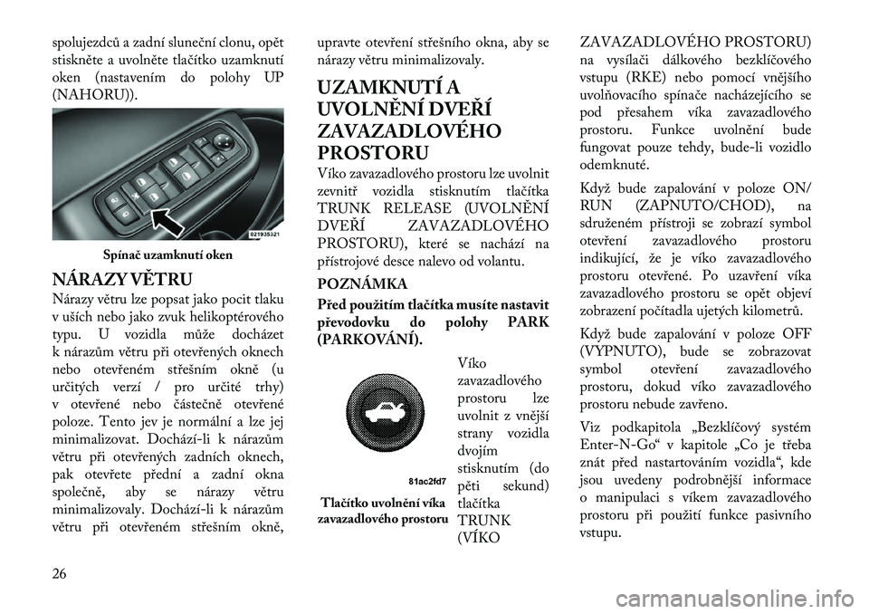 Lancia Thema 2012 Návod k použití a údržbě (in Czech) spolujezdců a zadní sluneční clonu, opět
stiskněte a uvolněte tlačítko uzamknutí
oken (nastavením do polohy UP
(NAHORU)).
NÁRAZY VĚTRU
Nárazy větru lze popsat jako pocit tlaku
v uš Lancia Thema 2012 Návod k použití a údržbě (in Czech) spolujezdců a zadní sluneční clonu, opět
stiskněte a uvolněte tlačítko uzamknutí
oken (nastavením do polohy UP
(NAHORU)).
NÁRAZY VĚTRU
Nárazy větru lze popsat jako pocit tlaku
v uš