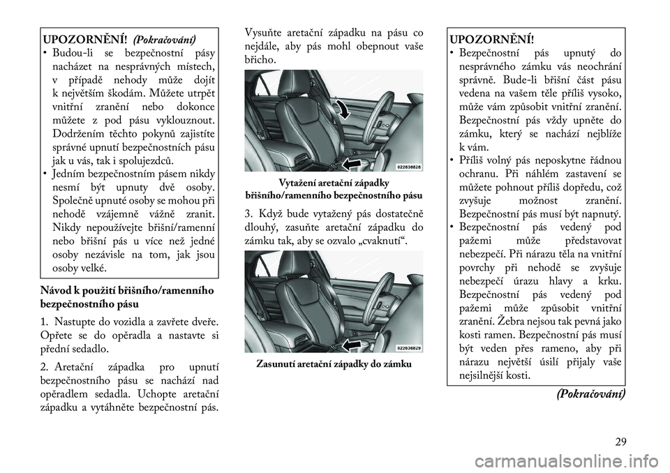 Lancia Thema 2012 Návod k použití a údržbě (in Czech) UPOZORNĚNÍ!(Pokračování)
• Budou-li se bezpečnostní pásy
nacházet na nesprávných místech,
v případě nehody může dojít
k největším škodám. Můžete utrpět
vnitřní zranění Lancia Thema 2012 Návod k použití a údržbě (in Czech) UPOZORNĚNÍ!(Pokračování)
• Budou-li se bezpečnostní pásy
nacházet na nesprávných místech,
v případě nehody může dojít
k největším škodám. Můžete utrpět
vnitřní zranění