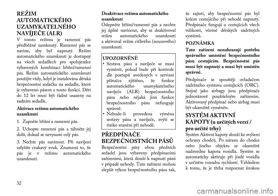 Lancia Thema 2012 Návod k použití a údržbě (in Czech) REŽIM
AUTOMATICKÉHO
UZAMYKATELNÉHO
NAVÍJEČE (ALR)
V tomto režimu je ramenní pás
předběžně zamknutý. Ramenní pás se
navine, aby byl napnutý. Režim
automatického uzamknutí je dostu Lancia Thema 2012 Návod k použití a údržbě (in Czech) REŽIM
AUTOMATICKÉHO
UZAMYKATELNÉHO
NAVÍJEČE (ALR)
V tomto režimu je ramenní pás
předběžně zamknutý. Ramenní pás se
navine, aby byl napnutý. Režim
automatického uzamknutí je dostu