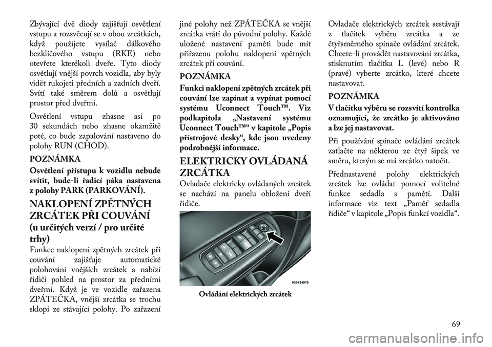 Lancia Thema 2012 Návod k použití a údržbě (in Czech) Zbývající dvě diody zajišťují osvětlení
vstupu a rozsvěcují se v obou zrcátkách,
když použijete vysílač dálkového
bezklíčového vstupu (RKE) nebo
otevřete kterékoli dveře. Tyt Lancia Thema 2012 Návod k použití a údržbě (in Czech) Zbývající dvě diody zajišťují osvětlení
vstupu a rozsvěcují se v obou zrcátkách,
když použijete vysílač dálkového
bezklíčového vstupu (RKE) nebo
otevřete kterékoli dveře. Tyt