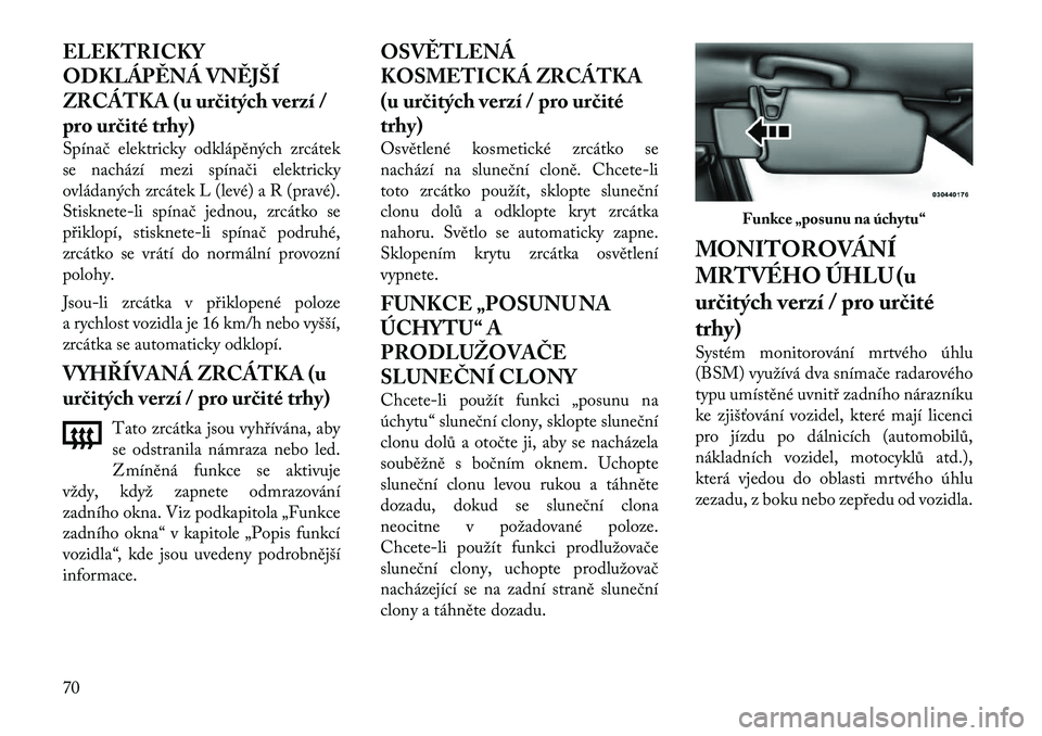 Lancia Thema 2012 Návod k použití a údržbě (in Czech) ELEKTRICKY
ODKLÁPĚNÁ VNĚJŠÍ
ZRCÁTKA (u určitých verzí /
pro určité trhy)
Spínač elektricky odklápěných zrcátek
se nachází mezi spínači elektricky
ovládaných zrcátek L (lev Lancia Thema 2012 Návod k použití a údržbě (in Czech) ELEKTRICKY
ODKLÁPĚNÁ VNĚJŠÍ
ZRCÁTKA (u určitých verzí /
pro určité trhy)
Spínač elektricky odklápěných zrcátek
se nachází mezi spínači elektricky
ovládaných zrcátek L (lev