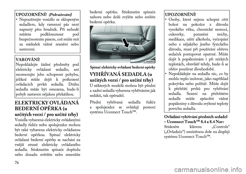 Lancia Thema 2012 Návod k použití a údržbě (in Czech) UPOZORNĚNÍ!(Pokračování)
• Nepoužívejte vozidlo se sklopeným
sedadlem, kdy ramenní pás není
napnutý přes hrudník. Při nehodě
můžete podklouznout pod
bezpečnostním pásem, což m Lancia Thema 2012 Návod k použití a údržbě (in Czech) UPOZORNĚNÍ!(Pokračování)
• Nepoužívejte vozidlo se sklopeným
sedadlem, kdy ramenní pás není
napnutý přes hrudník. Při nehodě
můžete podklouznout pod
bezpečnostním pásem, což m