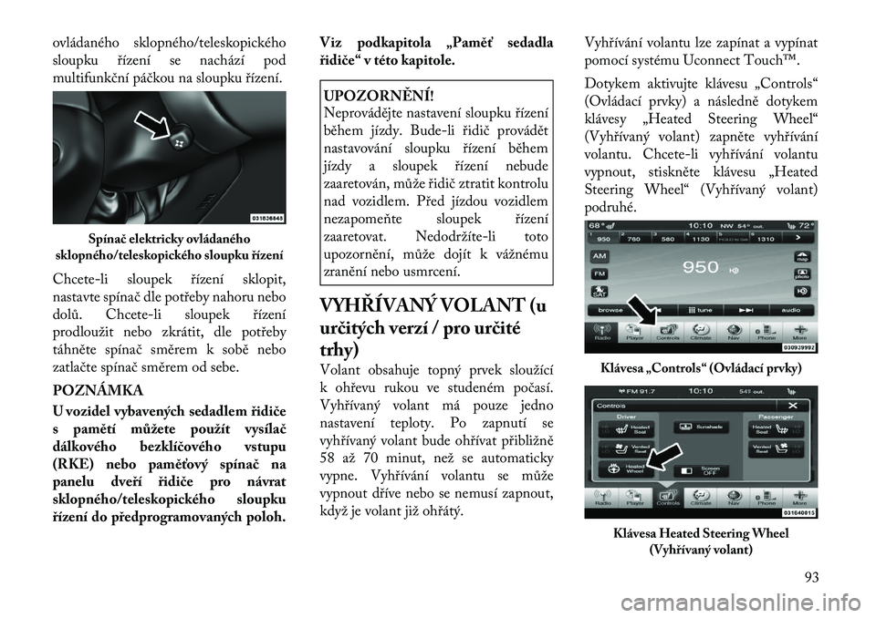 Lancia Thema 2012 Návod k použití a údržbě (in Czech) ovládaného sklopného/teleskopického
sloupku řízení se nachází pod
multifunkční páčkou na sloupku řízení.
Chcete-li sloupek řízení sklopit,
nastavte spínač dle potřeby nahoru n Lancia Thema 2012 Návod k použití a údržbě (in Czech) ovládaného sklopného/teleskopického
sloupku řízení se nachází pod
multifunkční páčkou na sloupku řízení.
Chcete-li sloupek řízení sklopit,
nastavte spínač dle potřeby nahoru n