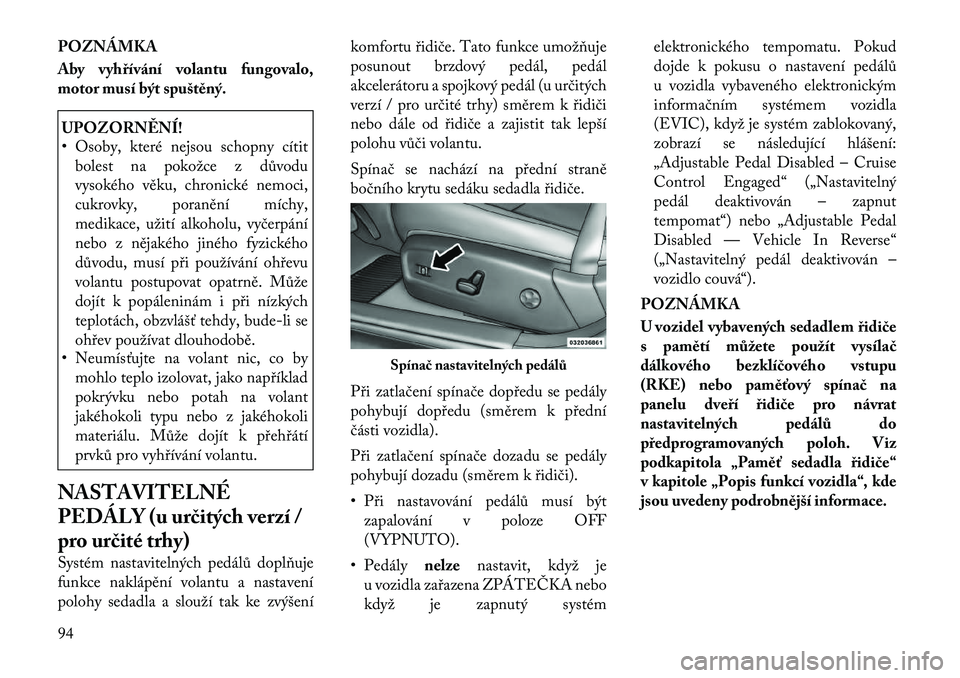 Lancia Thema 2012 Návod k použití a údržbě (in Czech) POZNÁMKA
Aby vyhřívání volantu fungovalo,
motor musí být spuštěný.UPOZORNĚNÍ!
• Osoby, které nejsou schopny cítitbolest na pokožce z důvodu
vysokého věku, chronické nemoci,
cu Lancia Thema 2012 Návod k použití a údržbě (in Czech) POZNÁMKA
Aby vyhřívání volantu fungovalo,
motor musí být spuštěný.UPOZORNĚNÍ!
• Osoby, které nejsou schopny cítitbolest na pokožce z důvodu
vysokého věku, chronické nemoci,
cu