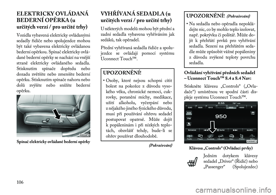 Lancia Thema 2013  Návod k použití a údržbě (in Czech) ELEKTRICKY OVLÁDANÁ
BEDERNÍ OP\fRKA (u
ur\bitých verzí / pro ur\bité trhy)
Vozidla vybavená elektricky ovládanými
sedadly \bidiče nebo spolujezdce mohou
být také vybavena elektricky ovlád