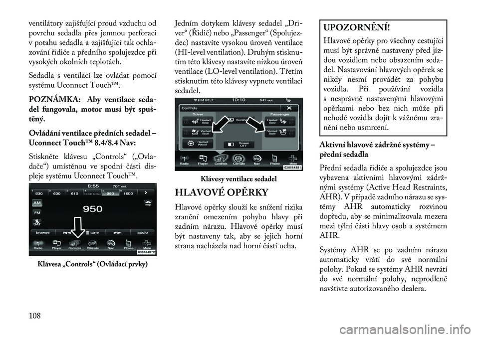 Lancia Thema 2013  Návod k použití a údržbě (in Czech) ventilátory zajišťující proud vzduchu od
povrchu sedadla p\bes jemnou perforaci
v potahu sedadla a zajišťující tak ochla-
zování \bidiče a p\bedního spolujezdce p\bi
vysokých okolních t