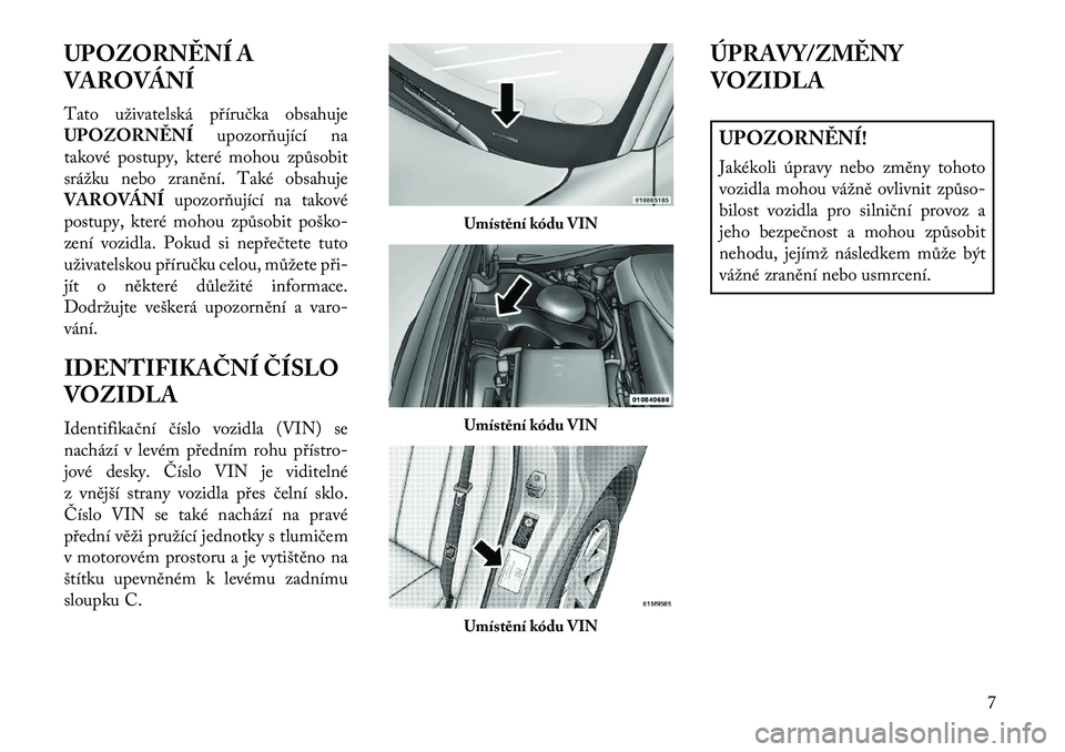 Lancia Thema 2013  Návod k použití a údržbě (in Czech) UPOZORN\fNÍ A
VAROVÁNÍ
Tato uživatelská příručka obsahuje
UPOZORN\fNÍupozorňující na
takové postupy, které mohou způsobit
srážku nebo zranění. Také obsahuje
VAROVÁNÍ upozorňují