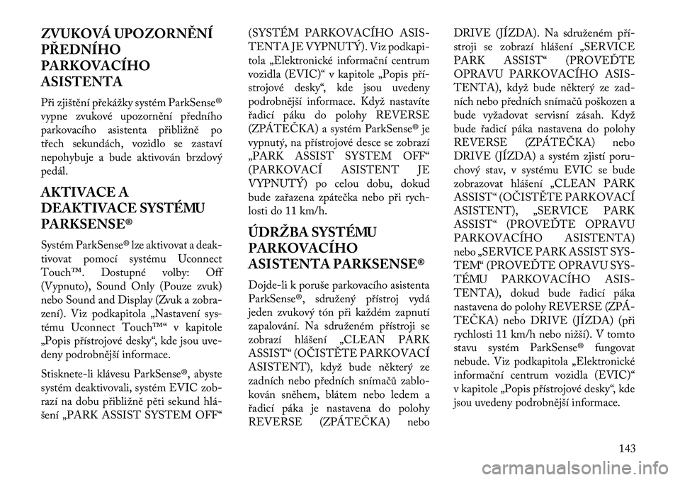 Lancia Thema 2013  Návod k použití a údržbě (in Czech) ZVUKOVÁ UPOZORN\fNÍ
PŘEDNÍHO
PARKOVACÍHO
ASISTENTA
P\bi zjištění p\bekážky systém ParkSense®
vypne zvukové upozornění p\bedního
parkovacího asistenta p\bibližně po
t\bech sekundách