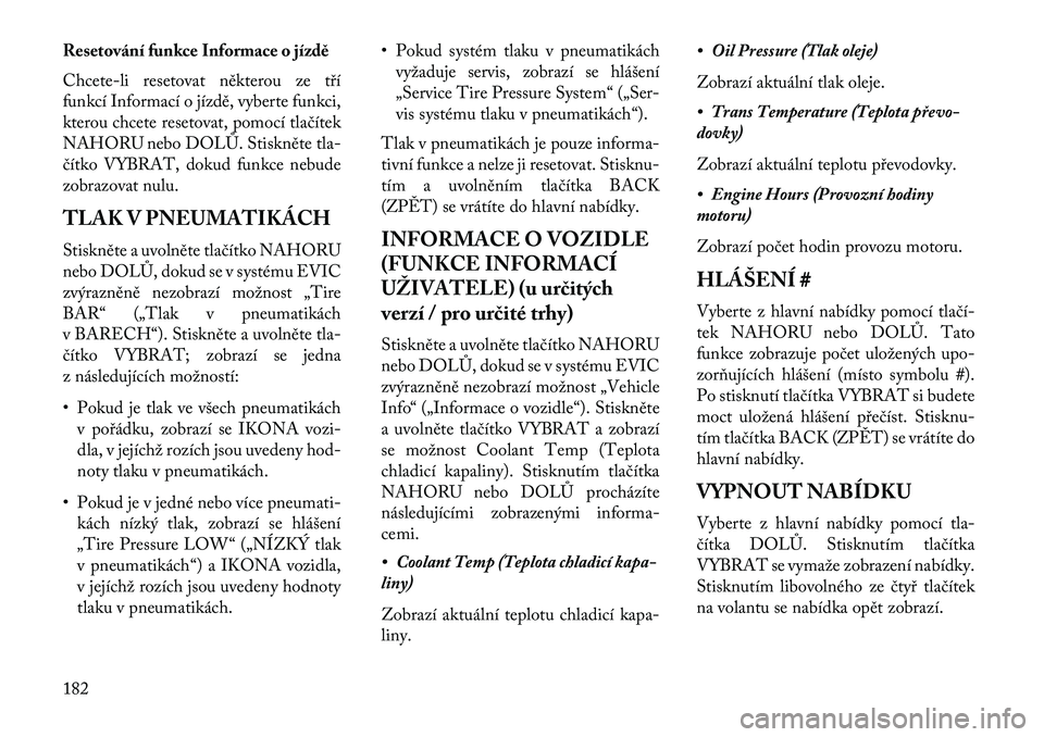 Lancia Thema 2013 Návod k použití a údržbě (in Czech) Resetování funkce Informace o jízdě
Chcete-li resetovat některou ze t\bí
funkcí Informací o jízdě, vyberte funkci,
kterou chcete resetovat, pomocí tlačítek
NAHORU nebo DOLŮ. Stiskněte t Lancia Thema 2013 Návod k použití a údržbě (in Czech) Resetování funkce Informace o jízdě
Chcete-li resetovat některou ze t\bí
funkcí Informací o jízdě, vyberte funkci,
kterou chcete resetovat, pomocí tlačítek
NAHORU nebo DOLŮ. Stiskněte t