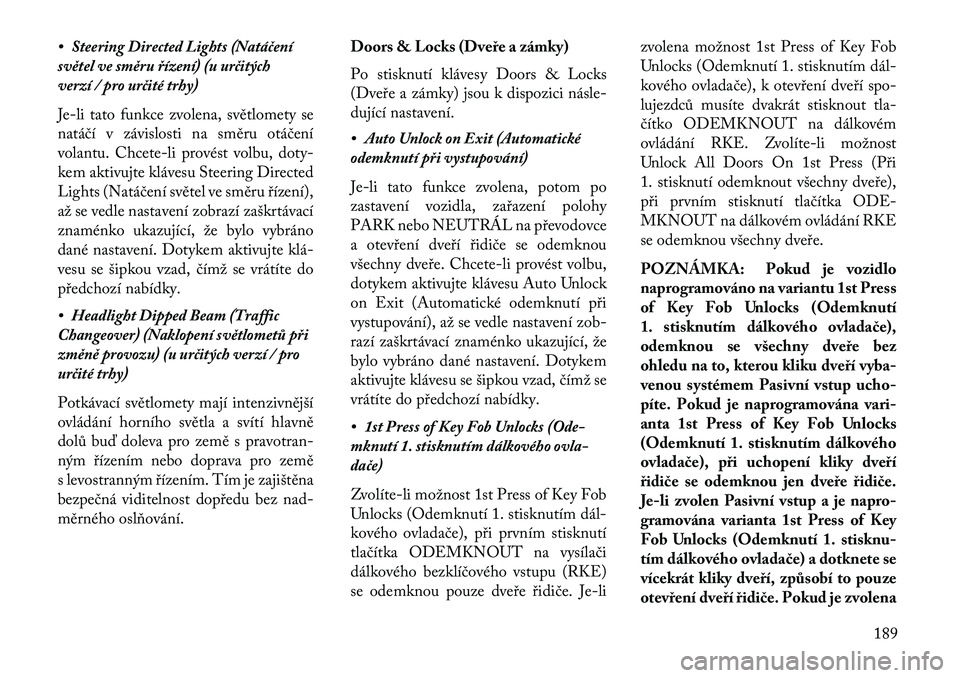 Lancia Thema 2013 Návod k použití a údržbě (in Czech) • Steering Directed Lights (Natáčení
světel ve směru \bízení) (u určitých
verzí / pro určité trhy)
Je-li tato funkce zvolena, světlomety se
natáčí v závislosti na směru otáčení
Lancia Thema 2013 Návod k použití a údržbě (in Czech) • Steering Directed Lights (Natáčení
světel ve směru \bízení) (u určitých
verzí / pro určité trhy)
Je-li tato funkce zvolena, světlomety se
natáčí v závislosti na směru otáčení