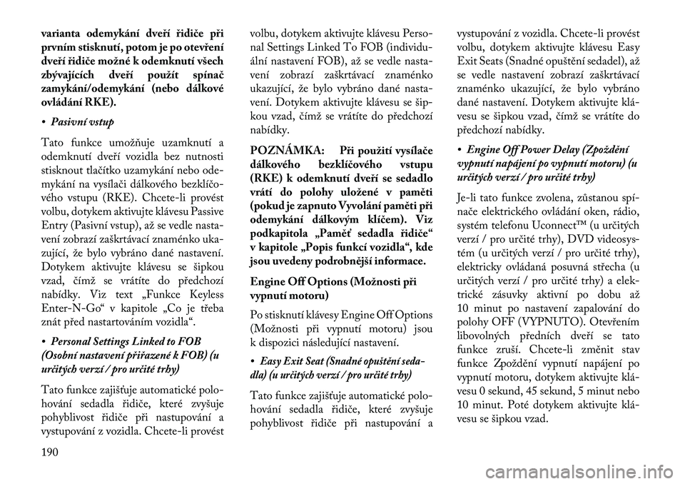 Lancia Thema 2013 Návod k použití a údržbě (in Czech) varianta odemykání dveří řidi\be při
prvním stisknutí, potom je po otevření
dveří řidi\be možné k odemknutí všech
zbývajících dveří použít spína\b
zamykání/odemykání (nebo Lancia Thema 2013 Návod k použití a údržbě (in Czech) varianta odemykání dveří řidi\be při
prvním stisknutí, potom je po otevření
dveří řidi\be možné k odemknutí všech
zbývajících dveří použít spína\b
zamykání/odemykání (nebo