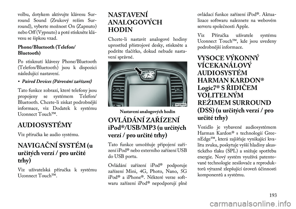 Lancia Thema 2013 Návod k použití a údržbě (in Czech) volbu, dotykem aktivujte klávesu Sur-
round Sound (Zvukový režim Sur-
round), vyberte možnost On (Zapnuto)
nebo Off (Vypnuto) a poté stiskněte klá Lancia Thema 2013 Návod k použití a údržbě (in Czech) volbu, dotykem aktivujte klávesu Sur-
round Sound (Zvukový režim Sur-
round), vyberte možnost On (Zapnuto)
nebo Off (Vypnuto) a poté stiskněte klá