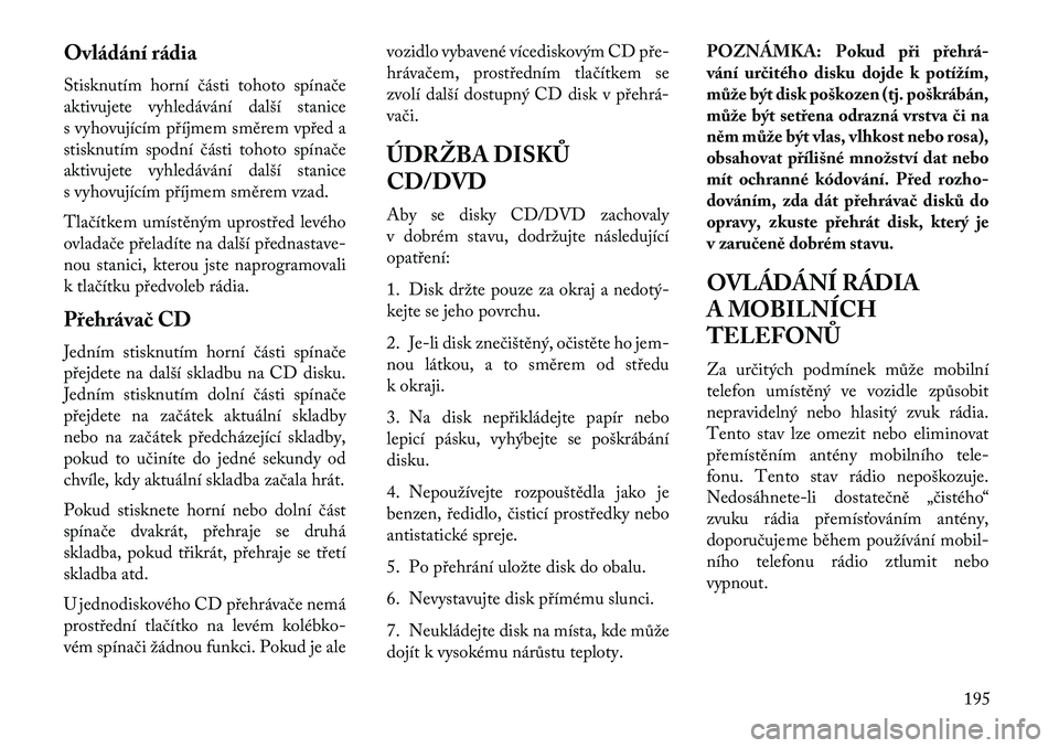 Lancia Thema 2013 Návod k použití a údržbě (in Czech) Ovládání rádia
Stisknutím horní části tohoto spínače
aktivujete vyhledávání další stanice
s vyhovujícím p\bíjmem směrem vp\bed a
stisknutím spodní části tohoto spínače
aktivuj Lancia Thema 2013 Návod k použití a údržbě (in Czech) Ovládání rádia
Stisknutím horní části tohoto spínače
aktivujete vyhledávání další stanice
s vyhovujícím p\bíjmem směrem vp\bed a
stisknutím spodní části tohoto spínače
aktivuj