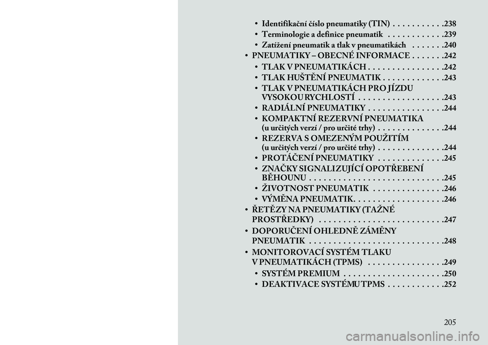 Lancia Thema 2013  Návod k použití a údržbě (in Czech) • Identifika\bní \bíslo pneumatiky (TIN) . . . . . . . . . . .238
• Terminologie a definice pneumatik . . . . . . . . . . . .239
• Zatížení pneumatik a tlak v pneumatikách . . . . . . .240