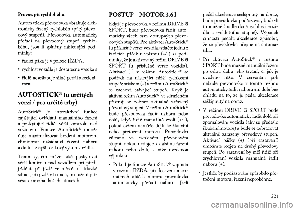Lancia Thema 2013 Návod k použití a údržbě (in Czech) Provoz při rychloběhu
Automatická p\bevodovka obsahuje elek-
tronicky \bízený rychloběh (pátý p\bevo-
dový stupeň). P\bevodovka automaticky
p\be\badí na p\bevodový stupeň rychlo-
běhu, j Lancia Thema 2013 Návod k použití a údržbě (in Czech) Provoz při rychloběhu
Automatická p\bevodovka obsahuje elek-
tronicky \bízený rychloběh (pátý p\bevo-
dový stupeň). P\bevodovka automaticky
p\be\badí na p\bevodový stupeň rychlo-
běhu, j