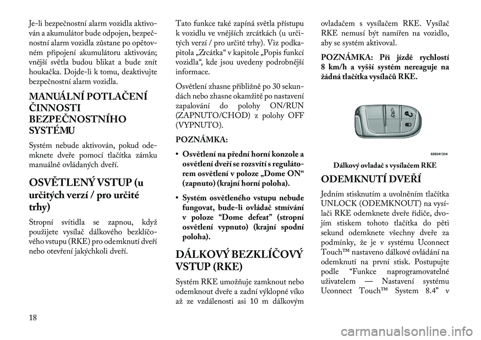 Lancia Thema 2013  Návod k použití a údržbě (in Czech) Je-li bezpečnostní alarm vozidla aktivo-
ván a akumulátor bude odpojen, bezpeč
nostní alarm vozidla zůstane po opětov
ném připojení akumulátoru aktivován;
vnější světla budou blikat
