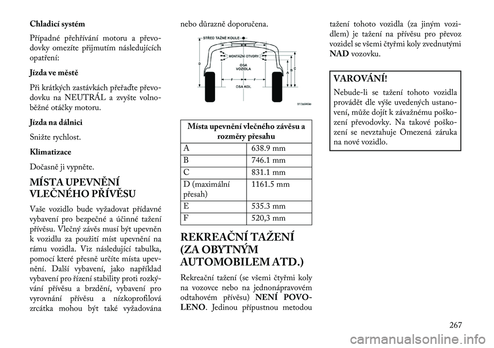 Lancia Thema 2013  Návod k použití a údržbě (in Czech) Chladicí systém
P\bípadné p\beh\bívání motoru a p\bevo-
dovky omezíte p\bijmutím následujících
opat\bení:
Jízda ve městě
P\bi krátkých zastávkách p\be\ba\fte p\bevo-
dovku na NEUTR