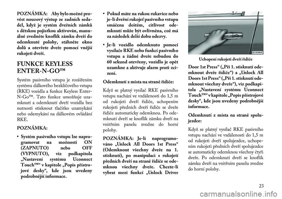 Lancia Thema 2013  Návod k použití a údržbě (in Czech) POZNÁMKA: Aby bylo možné pro-
vést nouzový výstup ze zadních seda-
del, když je systém dveřních zámků
s dětskou pojistkou aktivován, manu-
álně zvedněte knoflík zámku dveří do
od
