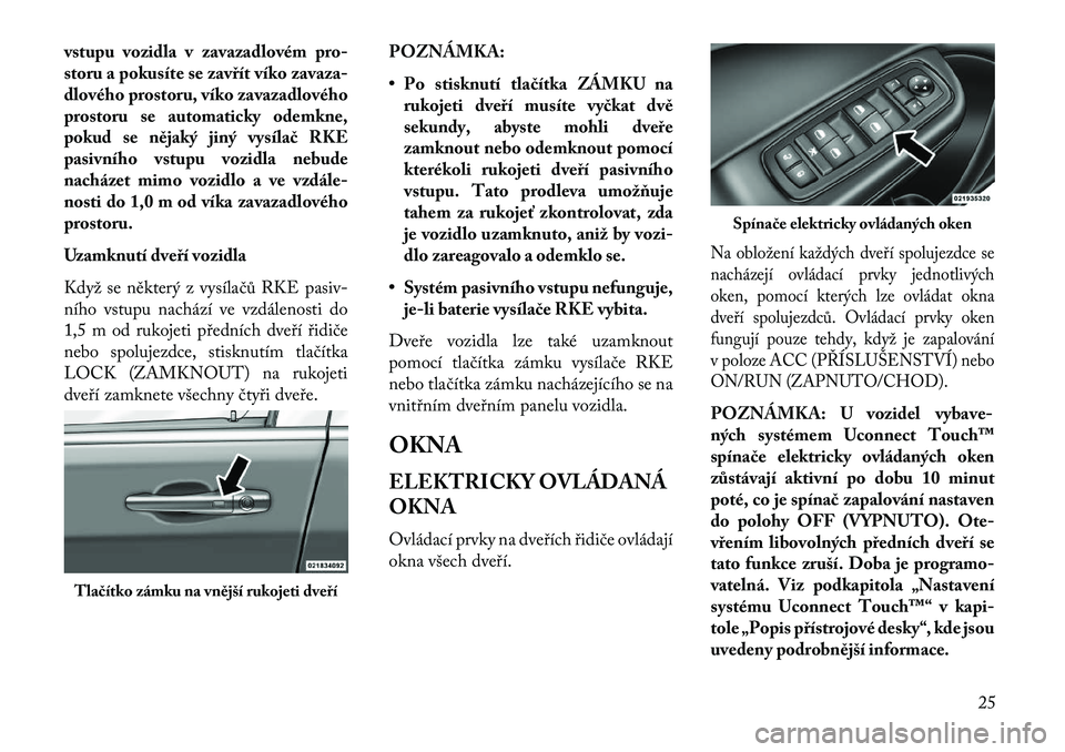 Lancia Thema 2013 Návod k použití a údržbě (in Czech) vstupu vozidla v zavazadlovém pro-
storu a pokusíte se zavřít víko zavaza-
dlového prostoru, víko zavazadlového
prostoru se automaticky odemkne,
pokud se nějaký jiný vysíla\b RKE
pasivníh Lancia Thema 2013 Návod k použití a údržbě (in Czech) vstupu vozidla v zavazadlovém pro-
storu a pokusíte se zavřít víko zavaza-
dlového prostoru, víko zavazadlového
prostoru se automaticky odemkne,
pokud se nějaký jiný vysíla\b RKE
pasivníh