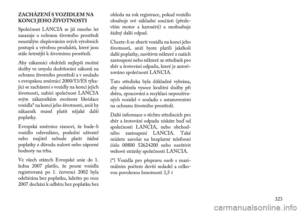 Lancia Thema 2013  Návod k použití a údržbě (in Czech) ZACHÁZENÍ S VOZIDLEM NA
KONCI JEHO ŽIVOTNOSTI
Společnost LANCIA se již mnoho let
zasazuje o ochranu životního prost\bedí
neustálým zlepšováním svých výrobních
postupů a výrobou produ