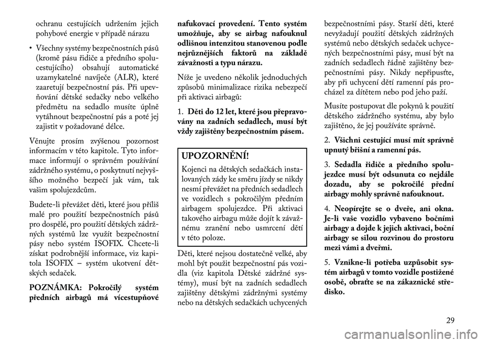 Lancia Thema 2013 Návod k použití a údržbě (in Czech) ochranu cestujících udržením jejich
pohybové energie v případě nárazu
• Všechny systémy bezpečnostních pásů (kromě pásu řidiče a předního spolu-
cestujícího) obsahují automat Lancia Thema 2013 Návod k použití a údržbě (in Czech) ochranu cestujících udržením jejich
pohybové energie v případě nárazu
• Všechny systémy bezpečnostních pásů (kromě pásu řidiče a předního spolu-
cestujícího) obsahují automat