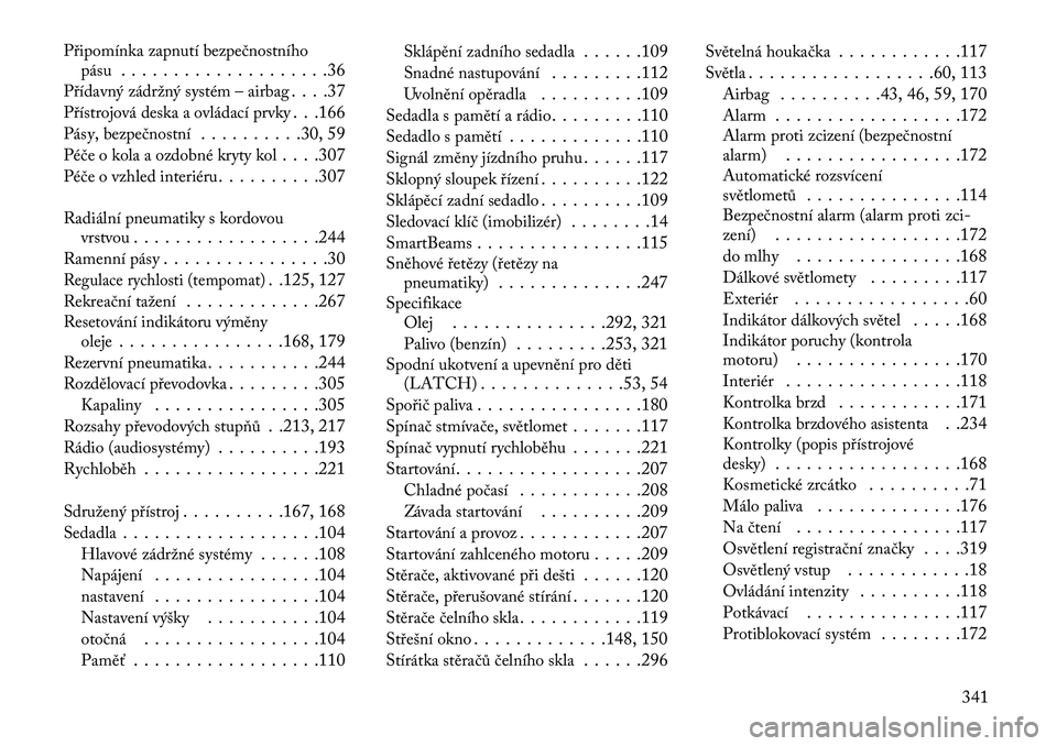 Lancia Thema 2013  Návod k použití a údržbě (in Czech) P\bipomínka zapnutí bezpečnostníhopásu . . . . . . . . . . . . . . . . . . . .36
P\bídavný zádržný systém – airbag . . . .37
P\bístrojová deska a ovládací prvky . . .166
Pásy, bezpe�