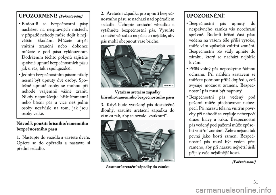 Lancia Thema 2013 Návod k použití a údržbě (in Czech) UPOZORN\fNÍ!(Pokračování)
• Budou-li se bezpečnostní pásy nacházet na nesprávných místech,
v případě nehody může dojít k nej-
větším škodám. Můžete utrpět
vnitřní zraněn Lancia Thema 2013 Návod k použití a údržbě (in Czech) UPOZORN\fNÍ!(Pokračování)
• Budou-li se bezpečnostní pásy nacházet na nesprávných místech,
v případě nehody může dojít k nej-
větším škodám. Můžete utrpět
vnitřní zraněn