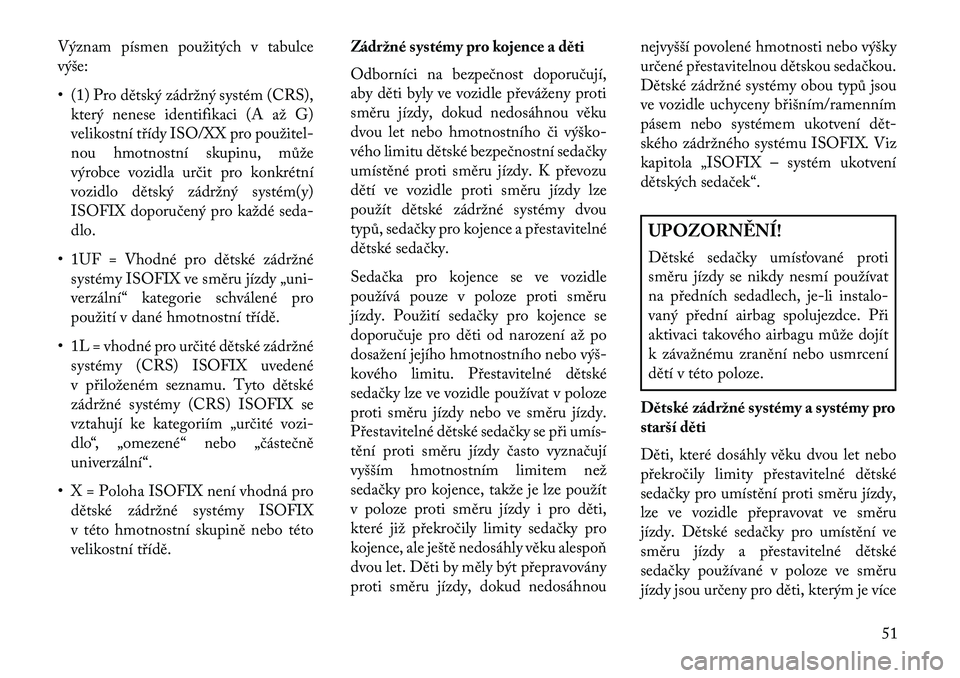 Lancia Thema 2013  Návod k použití a údržbě (in Czech) Význam písmen použitých v tabulce
výše:
• (1) Pro dětský zádržný systém (CRS),který nenese identifikaci (A až G)
velikostní třídy ISO/XX pro použitel