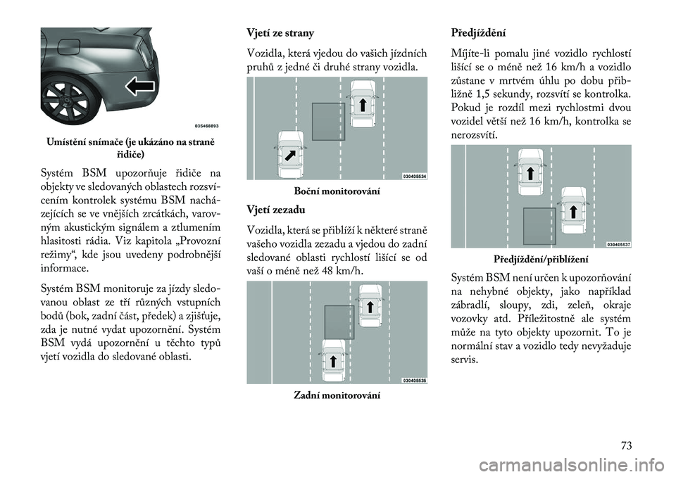 Lancia Thema 2013  Návod k použití a údržbě (in Czech) Systém BSM upozorňuje řidiče na
objekty ve sledovaných oblastech rozsví
