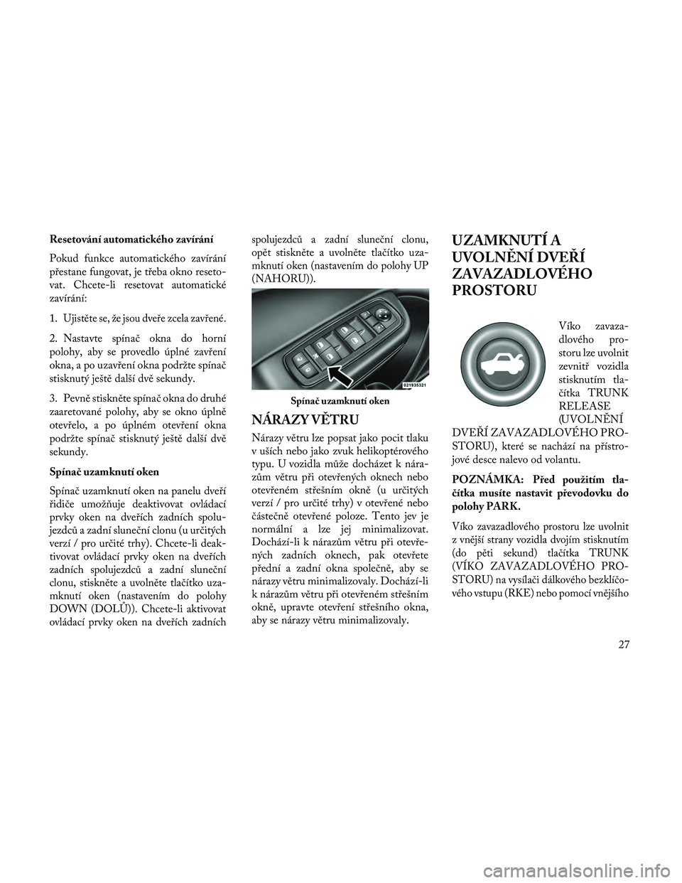 Lancia Thema 2014 Návod k použití a údržbě (in Czech) Resetování automatického zavírání
Pokud funkce automatického zavírání
přestane fungovat, je třeba okno reseto-
vat. Chcete-li resetovat automatické
zavírání:
1.
Ujistěte se, že jsou Lancia Thema 2014 Návod k použití a údržbě (in Czech) Resetování automatického zavírání
Pokud funkce automatického zavírání
přestane fungovat, je třeba okno reseto-
vat. Chcete-li resetovat automatické
zavírání:
1.
Ujistěte se, že jsou
