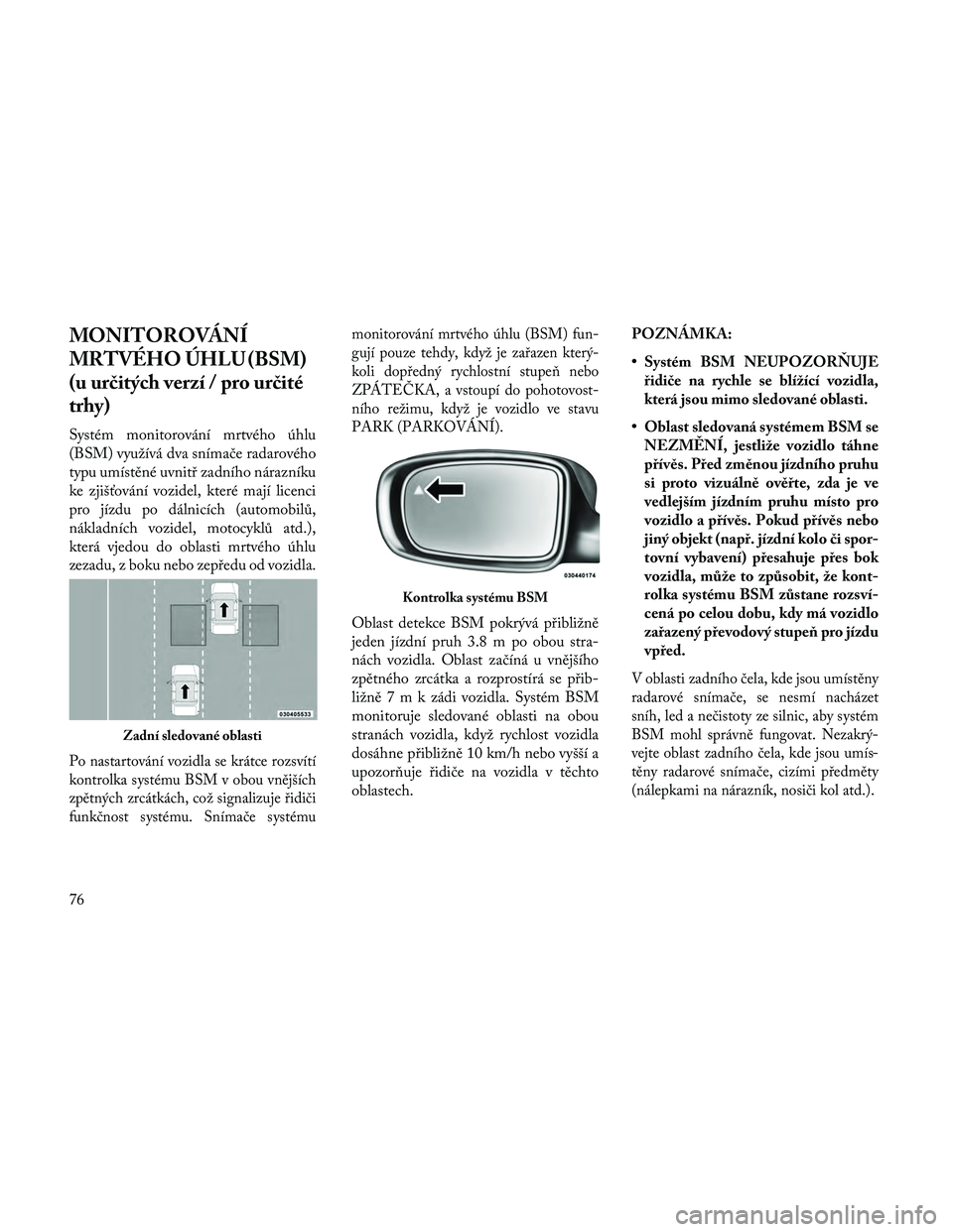 Lancia Thema 2014 Návod k použití a údržbě (in Czech) MONITOROVÁNÍ
MRTVÉHO ÚHLU (BSM)
(u určitých verzí / pro určité
trhy)
Systém monitorování mrtvého úhlu
(BSM) využívá dva snímače radarového
typu umístěné uvnitř zadního nárazn Lancia Thema 2014 Návod k použití a údržbě (in Czech) MONITOROVÁNÍ
MRTVÉHO ÚHLU (BSM)
(u určitých verzí / pro určité
trhy)
Systém monitorování mrtvého úhlu
(BSM) využívá dva snímače radarového
typu umístěné uvnitř zadního nárazn
