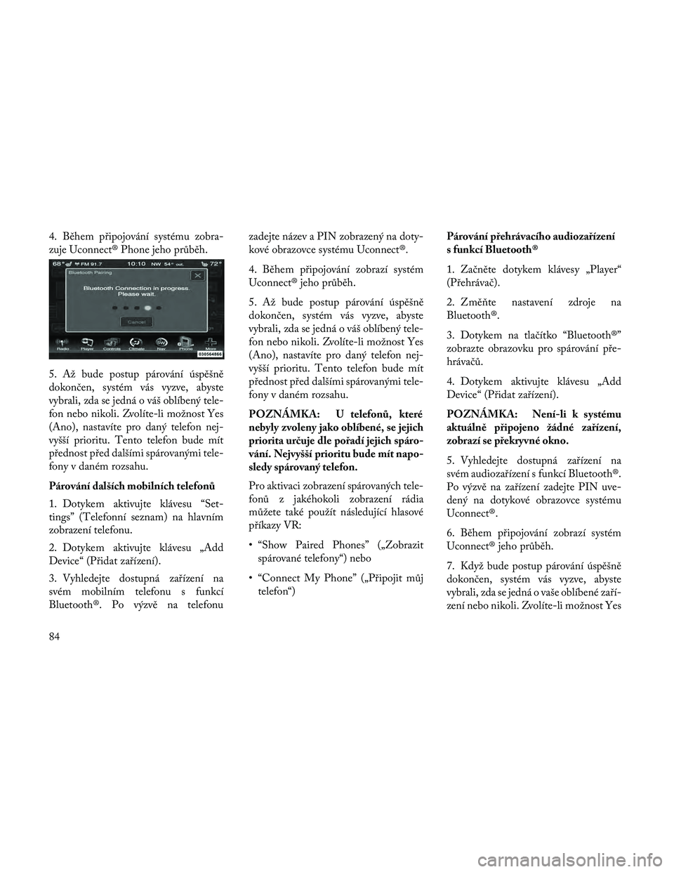 Lancia Thema 2014 Návod k použití a údržbě (in Czech) 4. Během připojování systému zobra-
zuje Uconnect® Phone jeho průběh.
5. Až bude postup párování úspěšně
dokončen, systém vás vyzve, abyste
vybrali, zda se jedná o váš oblíbený Lancia Thema 2014 Návod k použití a údržbě (in Czech) 4. Během připojování systému zobra-
zuje Uconnect® Phone jeho průběh.
5. Až bude postup párování úspěšně
dokončen, systém vás vyzve, abyste
vybrali, zda se jedná o váš oblíbený