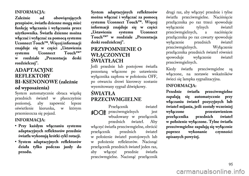 Lancia Thema 2012  Instrukcja obsługi (in Polish) INFORMACJA: 
Zależnie od obowiązujących 
przepisów, światła dzienne mogą mieć
funkcję włączania i wyłączania przez
użytkownika. Światła dzienne można
włączać i wyłączać za pomoc