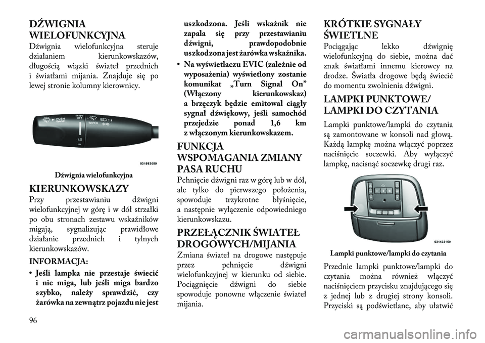Lancia Thema 2012  Instrukcja obsługi (in Polish) DŹWIGNIA 
WIELOFUNKCYJNA 
Dźwignia wielofunkcyjna steruje 
działaniem kierunkowskazów,
długością wiązki świateł przednich
i światłami mijania. Znajduje się po
lewej stronie kolumny kierow