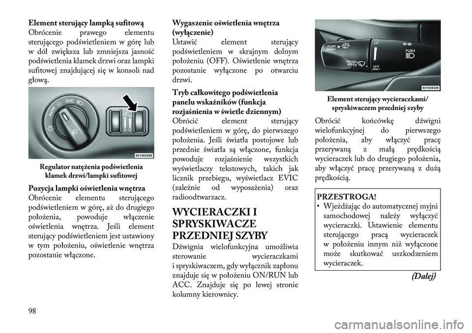 Lancia Thema 2012  Instrukcja obsługi (in Polish) Element sterujący lampką sufitową 
Obrócenie prawego elementu
sterującego podświetleniem w górę lub
w dół zwiększa lub zmniejsza jasność
podświetlenia klamek drzwi oraz lampki
sufitowej 