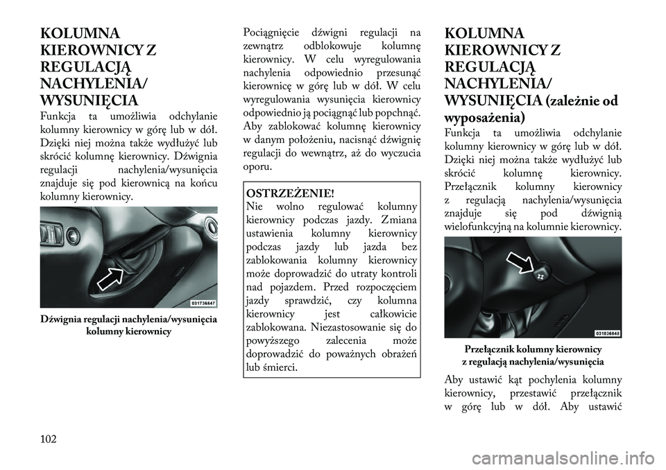 Lancia Thema 2012  Instrukcja obsługi (in Polish) KOLUMNA 
KIEROWNICY Z
REG ULACJĄ
NACHYLENIA/
WYSUNIĘCIA 
Funkcja ta umożliwia odchylanie 
kolumny kierownicy w górę lub w dół.
Dzięki niej można także wydłużyć lub
skrócić kolumnę kier