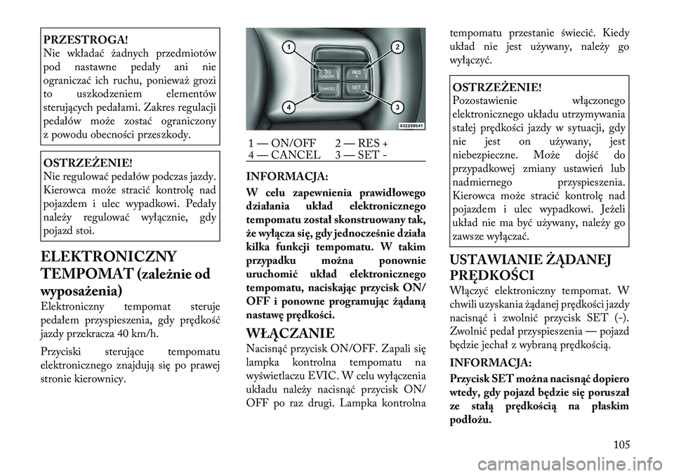 Lancia Thema 2012 Instrukcja obsługi (in Polish) PRZESTROGA!
Nie wkładać żadnych przedmiotów
pod nastawne pedały ani nie
ograniczać ich ruchu, ponieważ grozi
to uszkodzeniem elementów
sterujących pedałami. Zakres regulacji
pedałów moż Lancia Thema 2012 Instrukcja obsługi (in Polish) PRZESTROGA!
Nie wkładać żadnych przedmiotów
pod nastawne pedały ani nie
ograniczać ich ruchu, ponieważ grozi
to uszkodzeniem elementów
sterujących pedałami. Zakres regulacji
pedałów moż