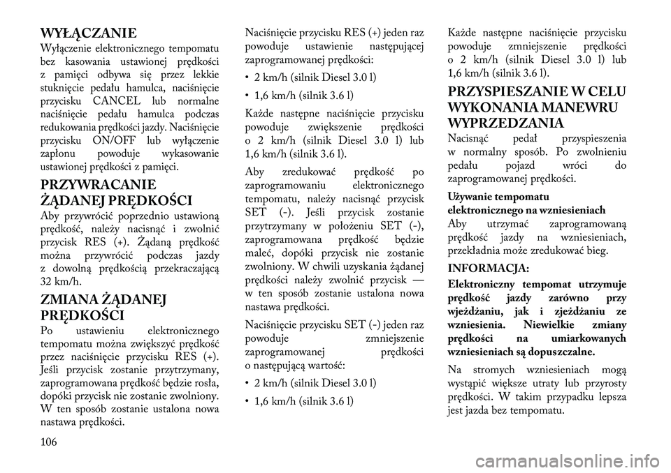 Lancia Thema 2012 Instrukcja obsługi (in Polish) WYŁĄCZANIEWyłączenie elektronicznego tempomatu
bez kasowania ustawionej prędkości
z pamięci odbywa się przez lekkie
stuknięcie pedału hamulca, naciśnięcie
przycisku CANCEL lub normalne
na Lancia Thema 2012 Instrukcja obsługi (in Polish) WYŁĄCZANIEWyłączenie elektronicznego tempomatu
bez kasowania ustawionej prędkości
z pamięci odbywa się przez lekkie
stuknięcie pedału hamulca, naciśnięcie
przycisku CANCEL lub normalne
na