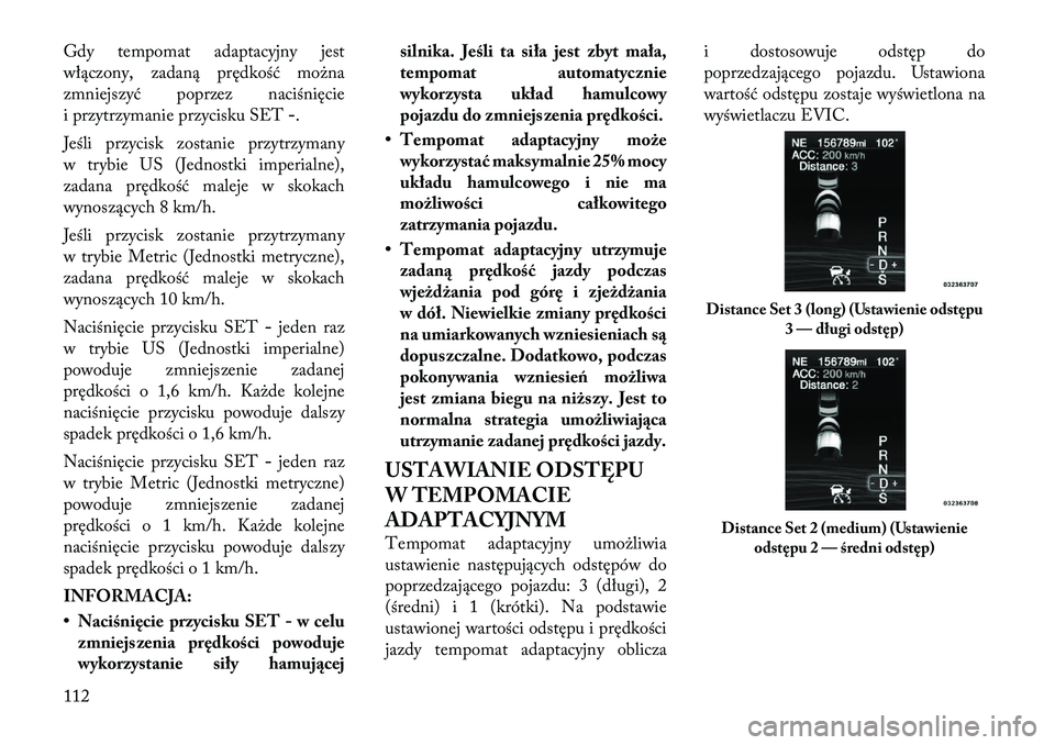 Lancia Thema 2012 Instrukcja obsługi (in Polish) Gdy tempomat adaptacyjny jest
włączony, zadaną prędkość można
zmniejszyć poprzez naciśnięcie
i przytrzymanie przycisku SET-.
Jeśli przycisk zostanie przytrzymany
w trybie US (Jednostki imp Lancia Thema 2012 Instrukcja obsługi (in Polish) Gdy tempomat adaptacyjny jest
włączony, zadaną prędkość można
zmniejszyć poprzez naciśnięcie
i przytrzymanie przycisku SET-.
Jeśli przycisk zostanie przytrzymany
w trybie US (Jednostki imp