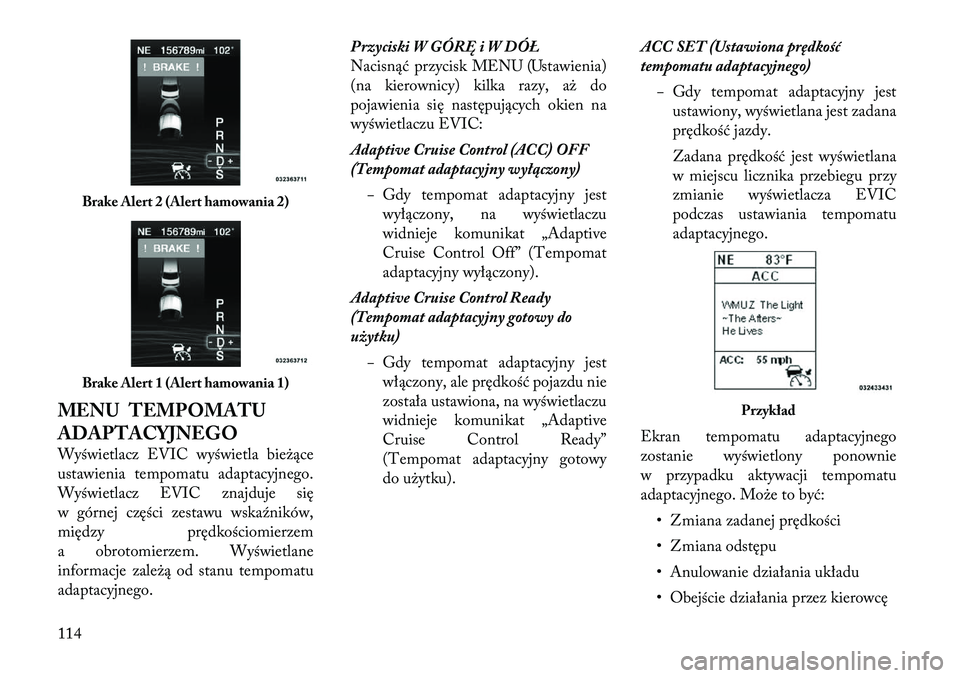 Lancia Thema 2012 Instrukcja obsługi (in Polish) MENU TEMPOMATU ADAPTACYJNEGO
Wyświetlacz EVIC wyświetla bieżące
ustawienia tempomatu adaptacyjnego.
Wyświetlacz EVIC znajduje się
w górnej części zestawu wskaźników,
między prędkościom Lancia Thema 2012 Instrukcja obsługi (in Polish) MENU TEMPOMATU ADAPTACYJNEGO
Wyświetlacz EVIC wyświetla bieżące
ustawienia tempomatu adaptacyjnego.
Wyświetlacz EVIC znajduje się
w górnej części zestawu wskaźników,
między prędkościom