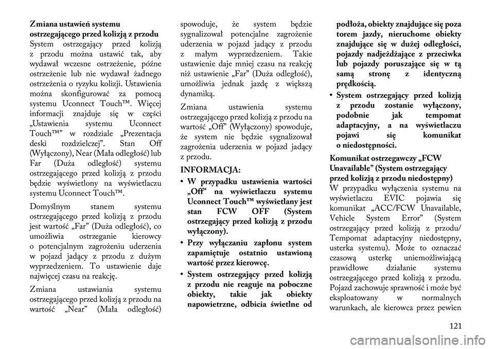 Lancia Thema 2012  Instrukcja obsługi (in Polish) Z miana ustawień systemu 
ostrzegającego przed kolizją z przodu
System ostrzegający przed kolizją
z przodu można ustawić tak, aby
wydawał wczesne ostrzeżenie, późne
ostrzeżenie lub nie wyd