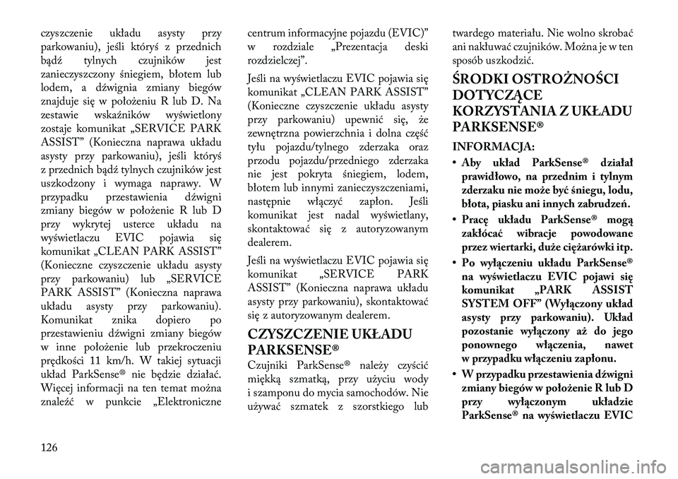 Lancia Thema 2012  Instrukcja obsługi (in Polish) czyszczenie układu asysty przy 
parkowaniu), jeśli któryś z przednich
bądź tylnych czujników jest
zanieczyszczony śniegiem, błotem lub
lodem, a dźwignia zmiany biegów
znajduje się w poło