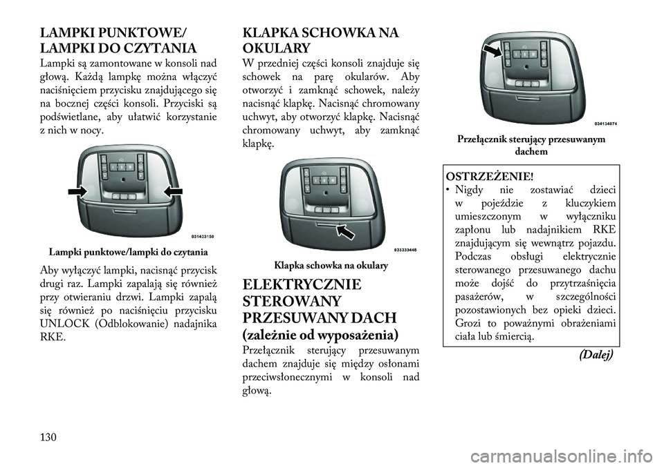 Lancia Thema 2012  Instrukcja obsługi (in Polish) LAMPKI PUNKTOWE/ 
LAMPKI DO CZYTANIA 
Lampki są zamontowane w konsoli nad 
głową. Każdą lampkę można włączyć
naciśnięciem przycisku znajdującego się
na bocznej części konsoli. Przycisk