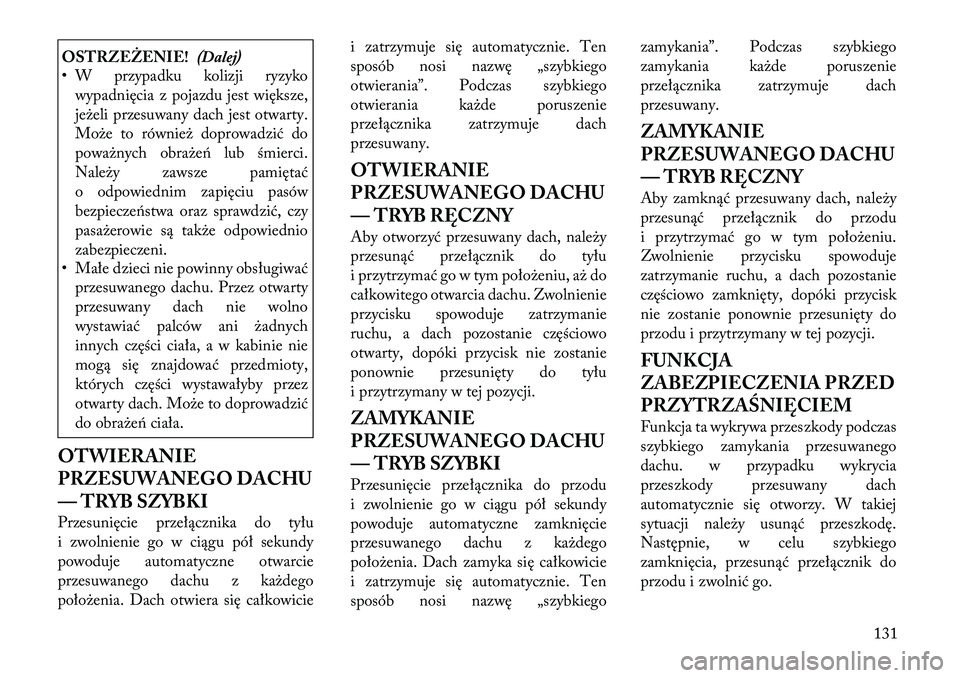 Lancia Thema 2012  Instrukcja obsługi (in Polish) OSTRZEŻENIE!(Dalej)
• W przypadku kolizji ryzyko
wypadnięcia z pojazdu jest większe, 
jeżeli przesuwany dach jest otwarty.
Może to również doprowadzić do
poważnych obrażeń lub śmierci.
N