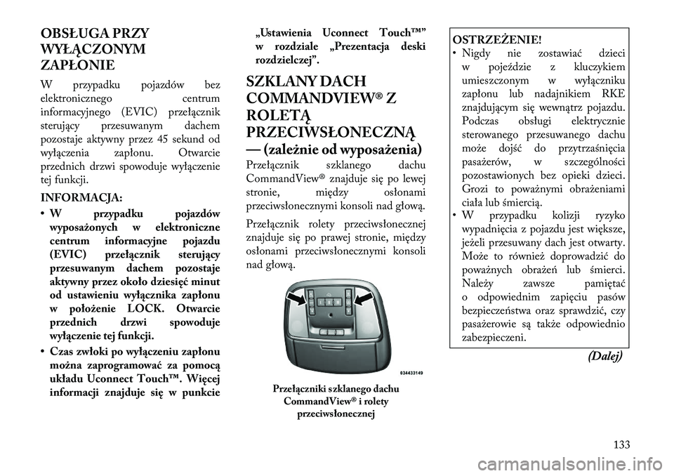 Lancia Thema 2012  Instrukcja obsługi (in Polish) OBSŁUGA PRZY 
WYŁĄCZONYM
ZAPŁONIE 
W przypadku pojazdów bez 
elektronicznego centrum
informacyjnego (EVIC) przełącznik
sterujący przesuwanym dachem
pozostaje aktywny przez 45 sekund od
wyłąc