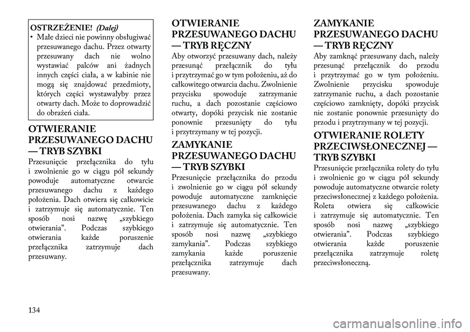 Lancia Thema 2012  Instrukcja obsługi (in Polish) OSTRZEŻENIE!(Dalej)
• Małe dzieci nie powinny obsługiwać
przesuwanego dachu. Przez otwarty 
przesuwany dach nie wolno
wystawiać palców ani żadnych
innych części ciała, a w kabinie nie
mog