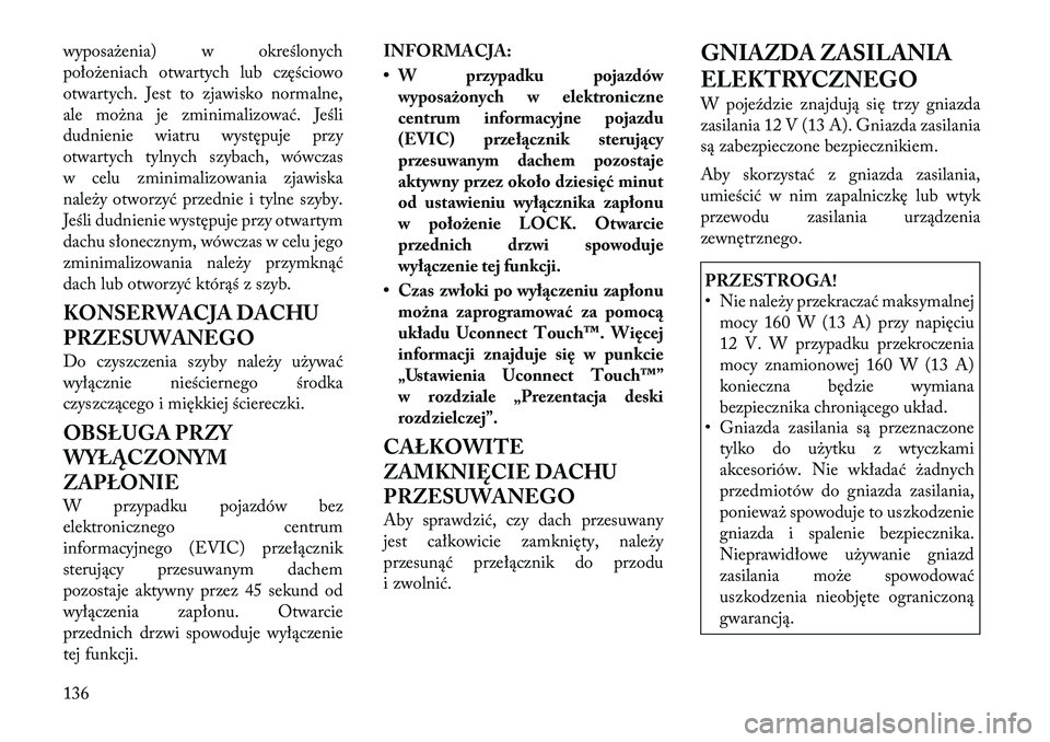 Lancia Thema 2012  Instrukcja obsługi (in Polish) wyposażenia) w określonych 
położeniach otwartych lub częściowo
otwartych. Jest to zjawisko normalne,
ale można je zminimalizować. Jeśli
dudnienie wiatru występuje przy
otwartych tylnych szy