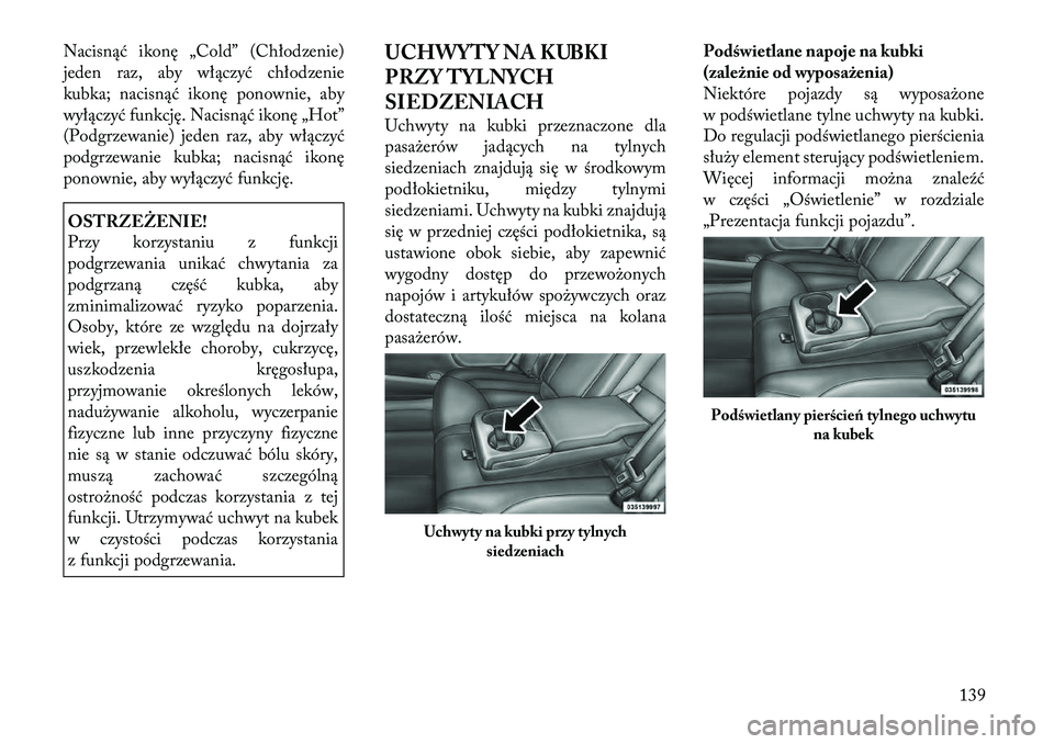 Lancia Thema 2012  Instrukcja obsługi (in Polish) Nacisnąć ikonę „Cold” (Chłodzenie) 
jeden raz, aby włączyć chłodzenie
kubka; nacisnąć ikonę ponownie, aby
wyłączyć funkcję. Nacisnąć ikonę „Hot”
(Podgrzewanie) jeden raz, aby
